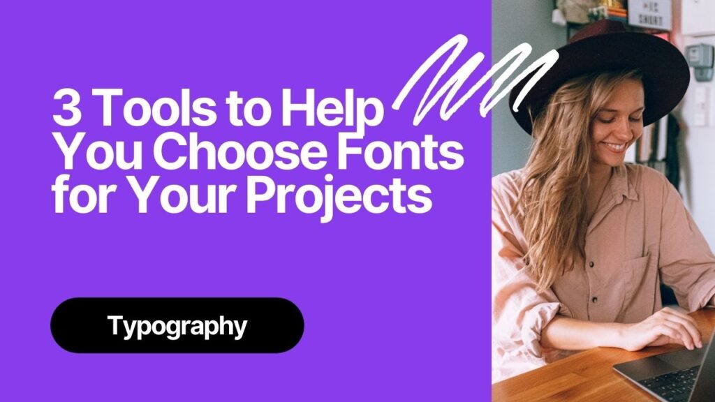 3 Tools to Help You Choose Fonts for Your Projects